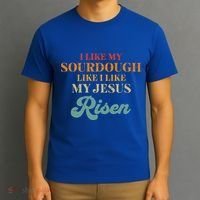 I Like My Sourdough Like I Like My Jesus Risen T-Shirt thumb 3