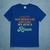 I Like My Sourdough Like I Like My Jesus Risen T-Shirt thumb 5