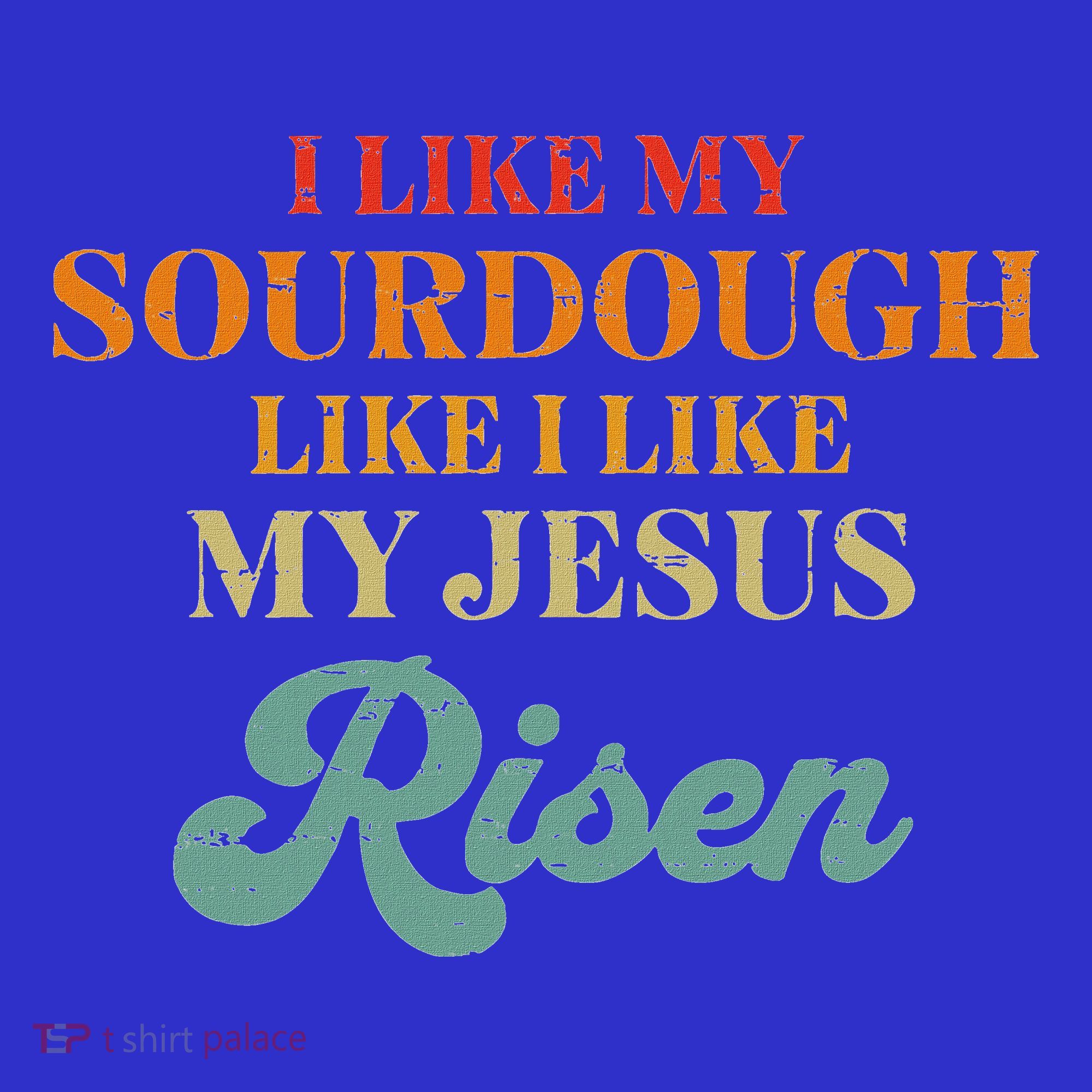 I Like My Sourdough Like I Like My Jesus Risen Polo
