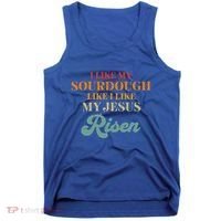 I Like My Sourdough Like I Like My Jesus Risen Tank Top thumb 0