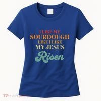 I Like My Sourdough Like I Like My Jesus Risen Women's T-Shirt thumb 0