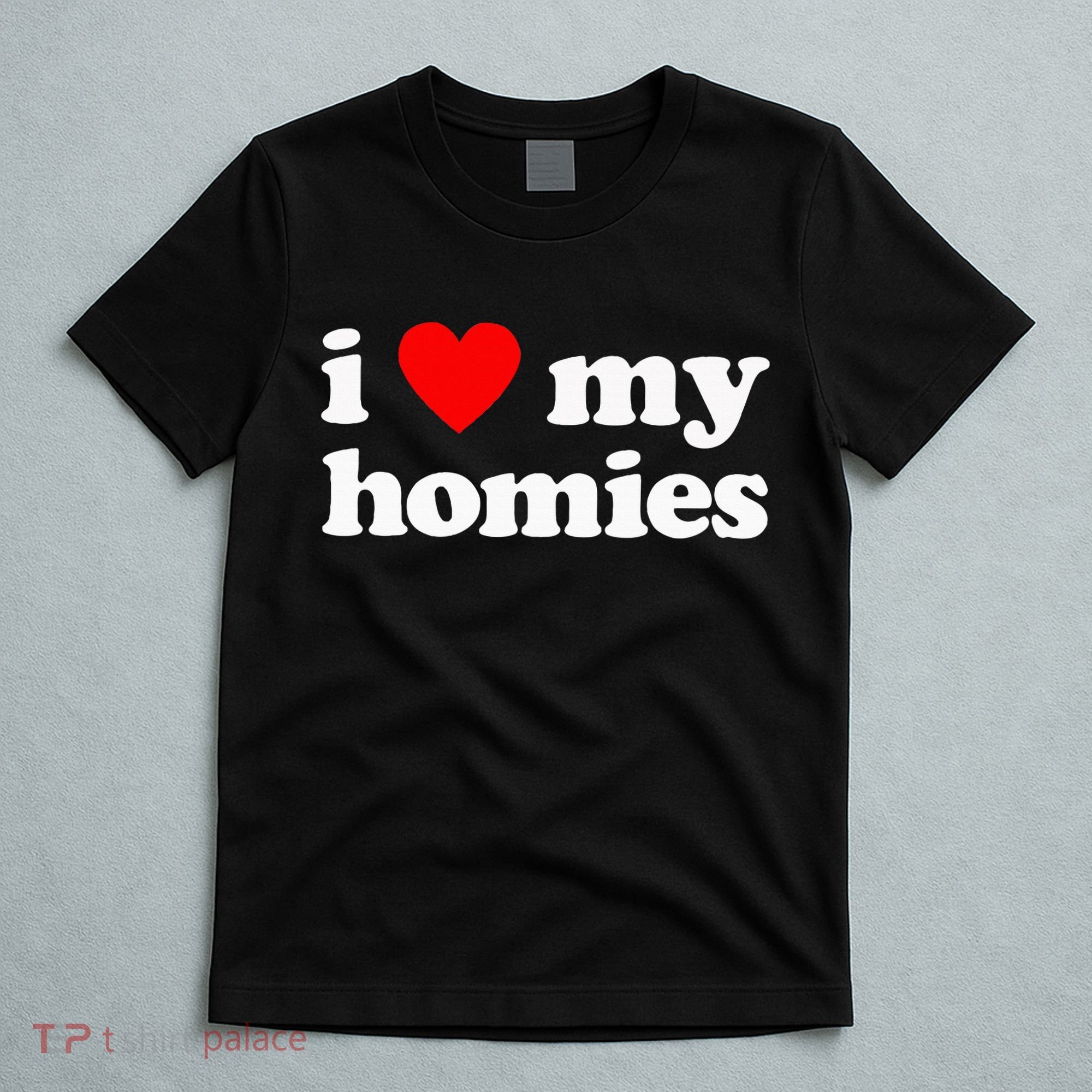 I Love My Homies Best Friend T-Shirt