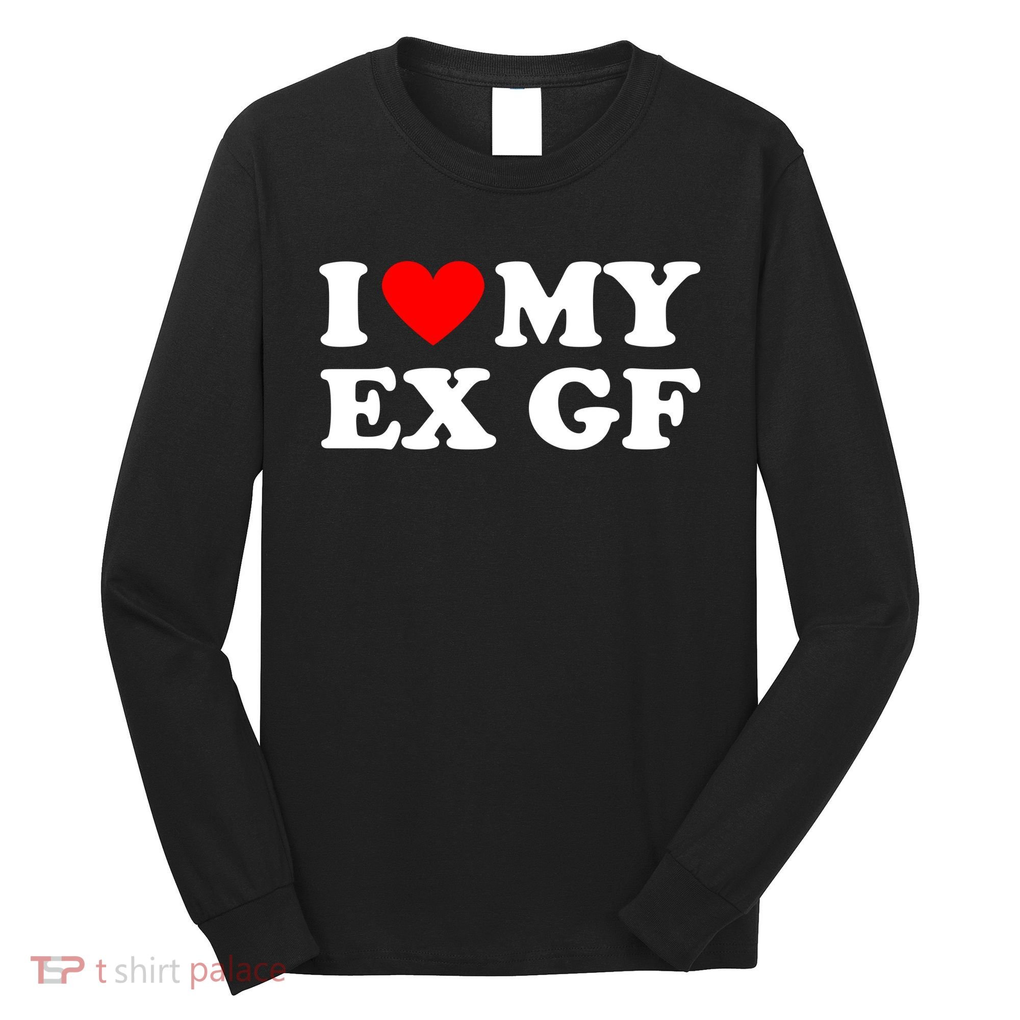I Love My Ex Girlfriend Funny Gift Long Sleeve Shirt