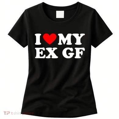 I Love My Ex Girlfriend Funny Gift Women's T-Shirt