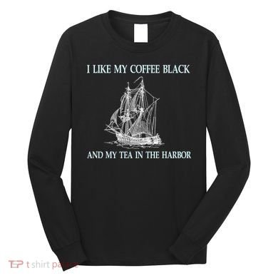I Like My Coffee Black And Tea In The Harbor Long Sleeve Shirt