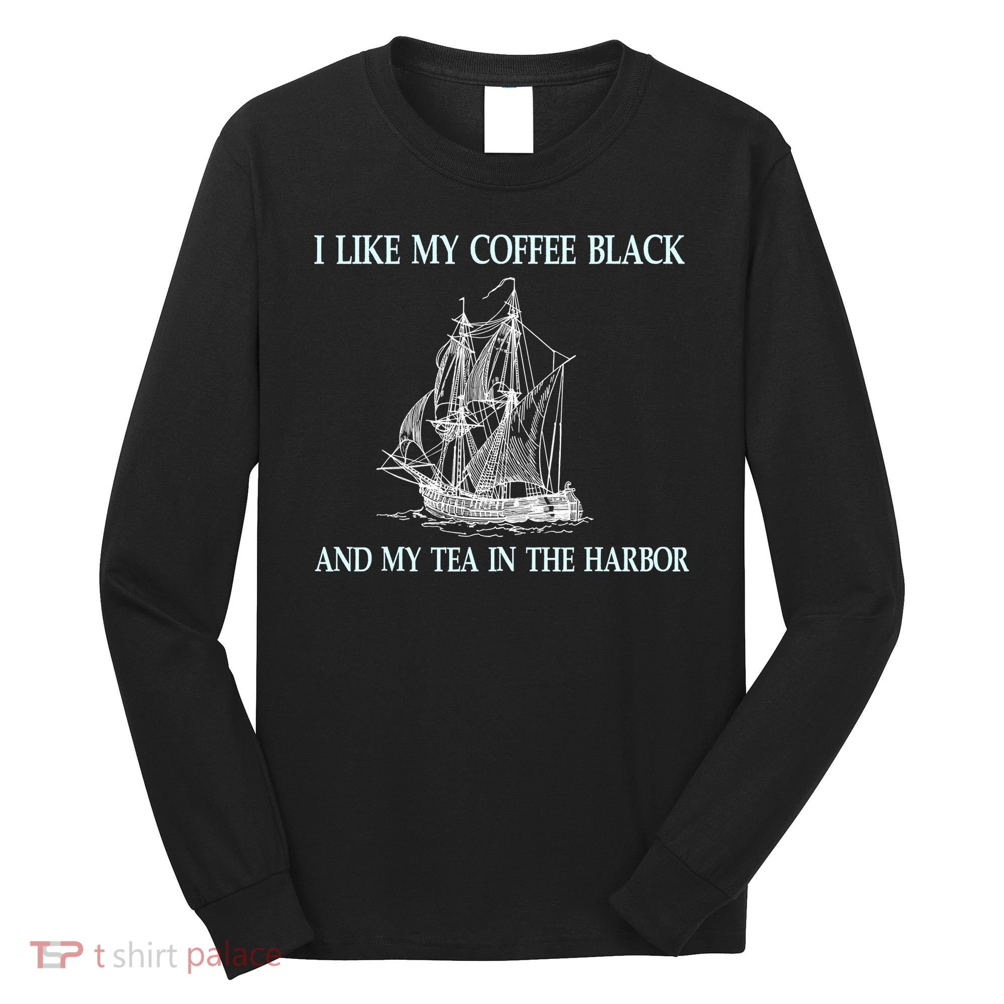 I Like My Coffee Black And Tea In The Harbor Long Sleeve Shirt