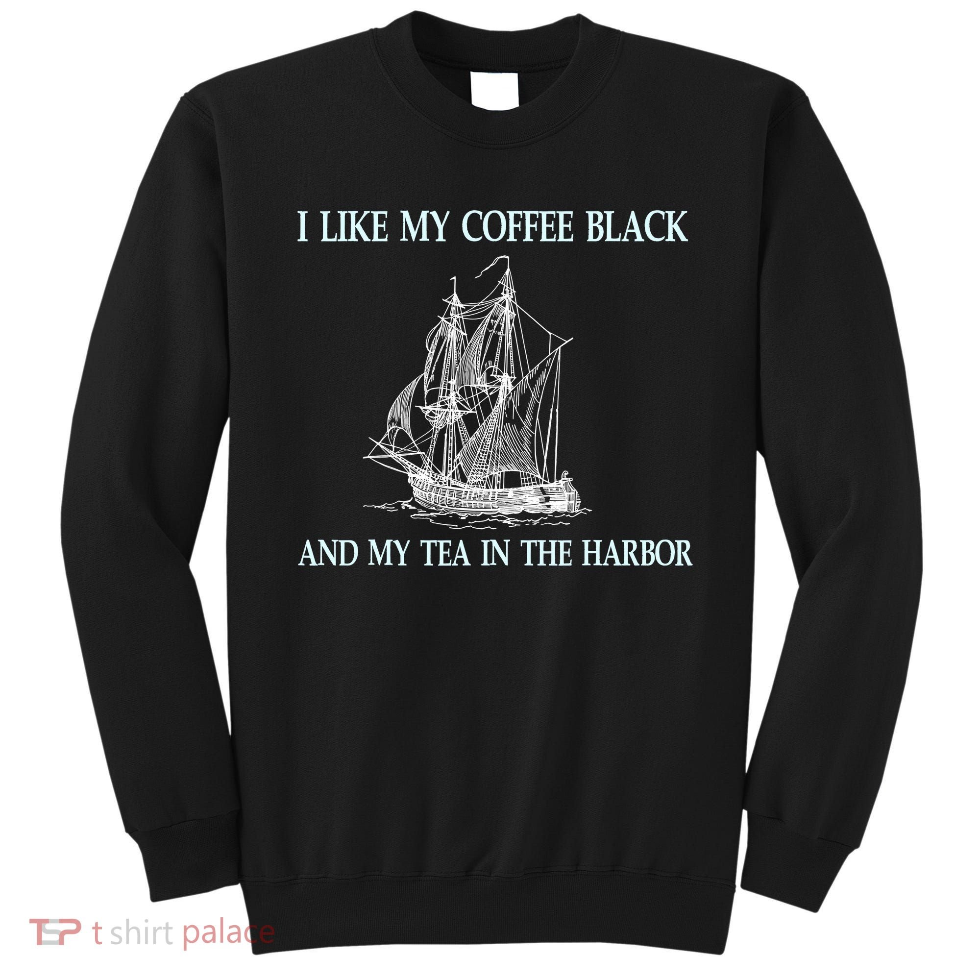 I Like My Coffee Black And Tea In The Harbor Sweatshirt