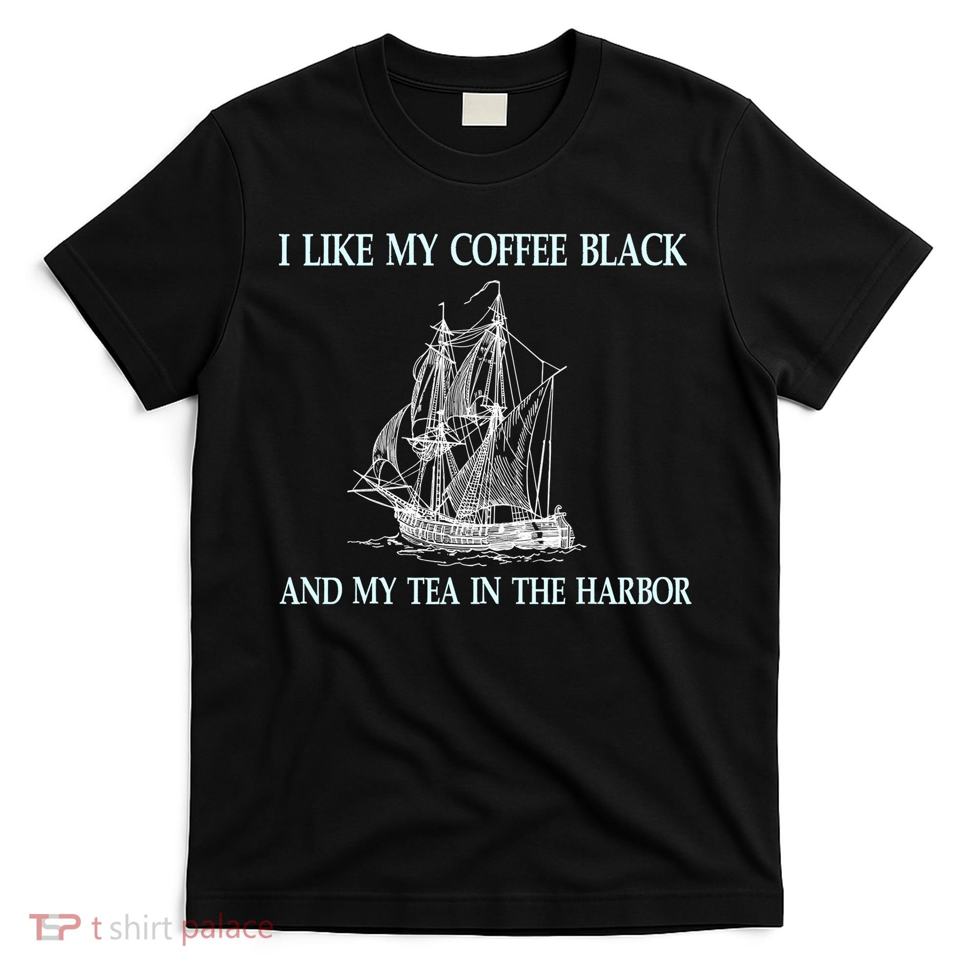 I Like My Coffee Black And Tea In The Harbor T-Shirt