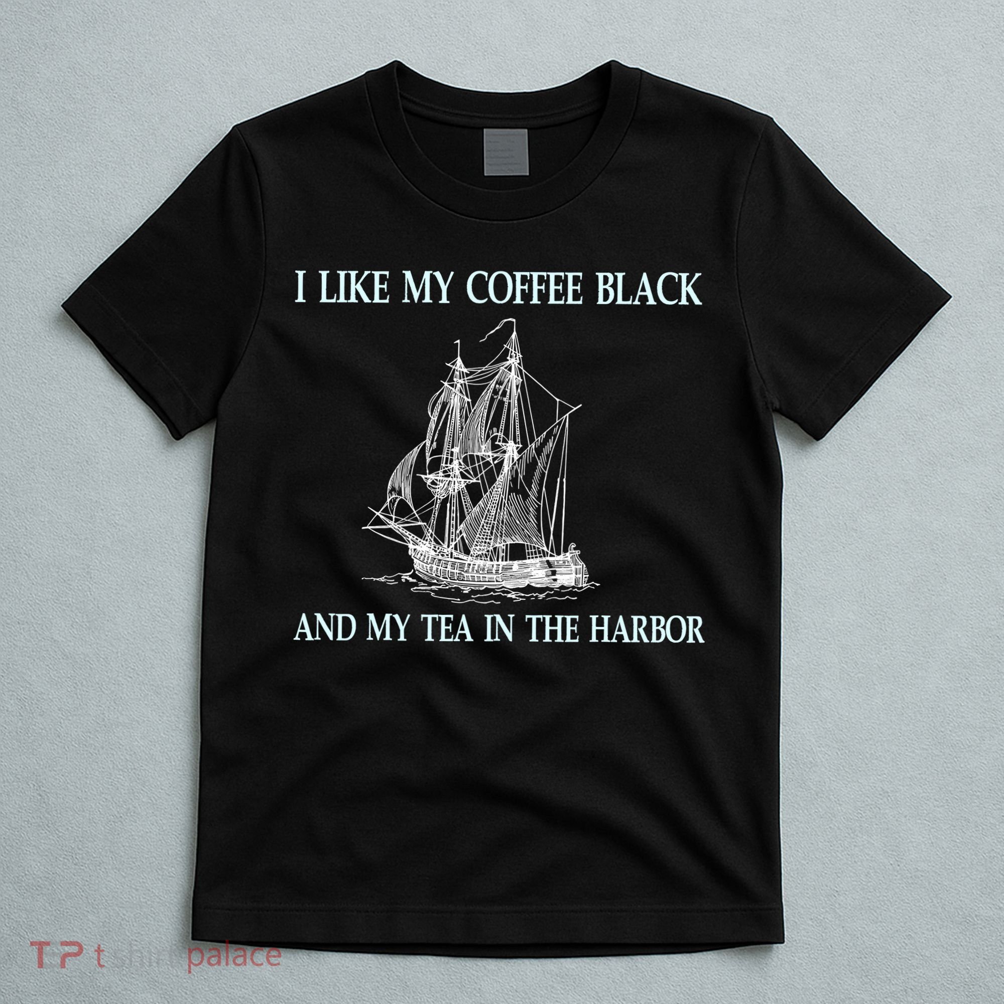 I Like My Coffee Black And Tea In The Harbor T-Shirt
