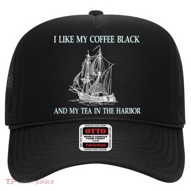 I Like My Coffee Black And Tea In The Harbor Hat