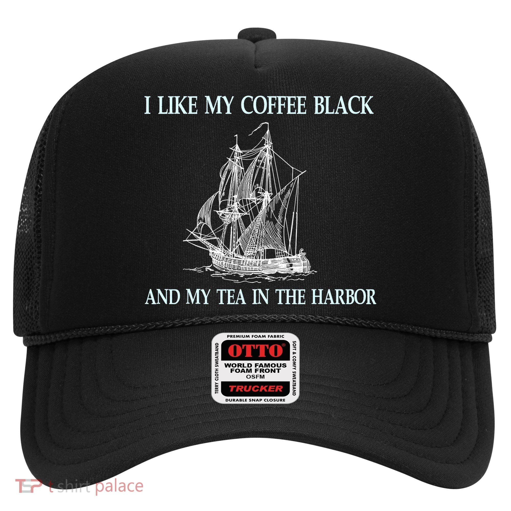 I Like My Coffee Black And Tea In The Harbor Hat