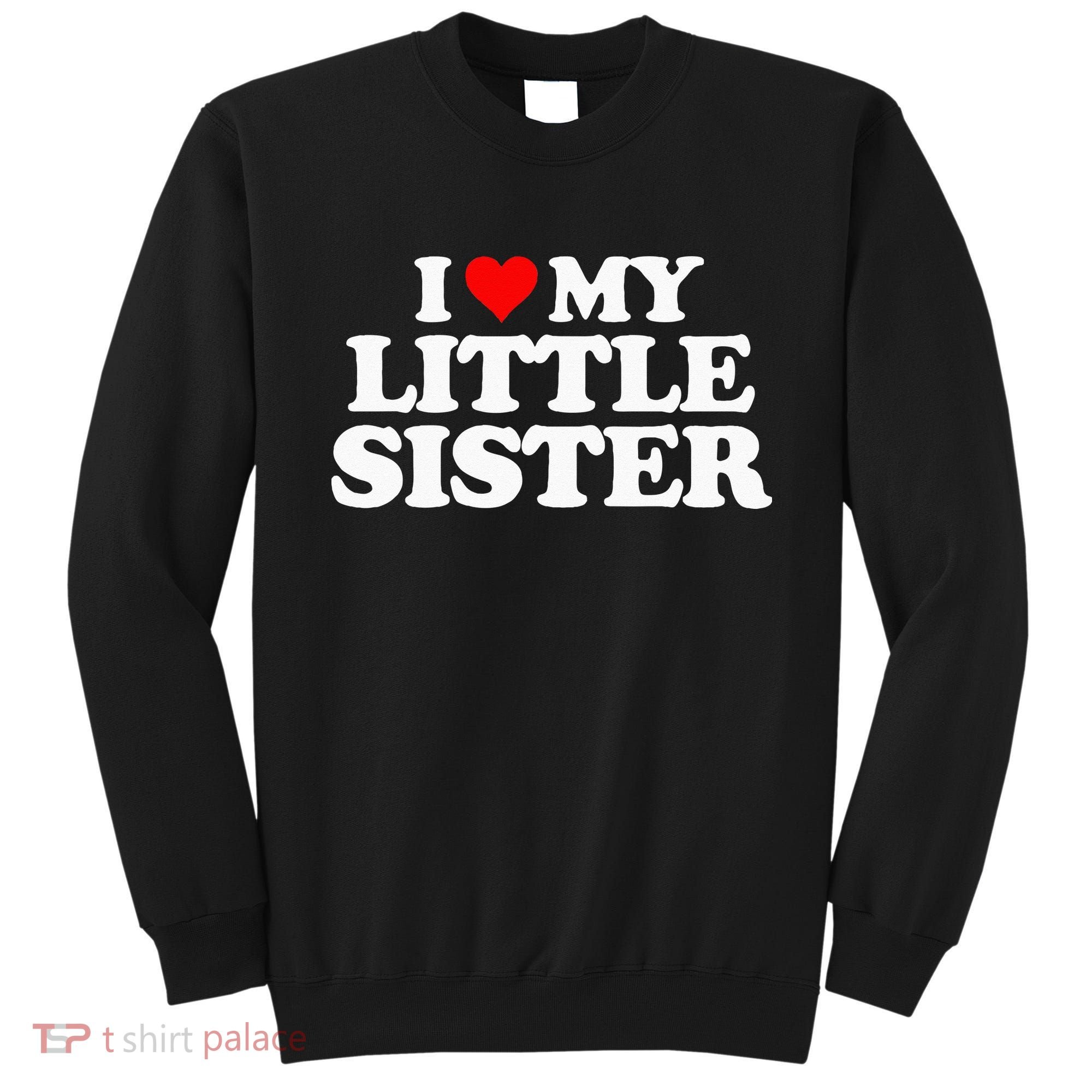 I Love My Little Sister Heart Funny Fun Gift Tee Sweatshirt
