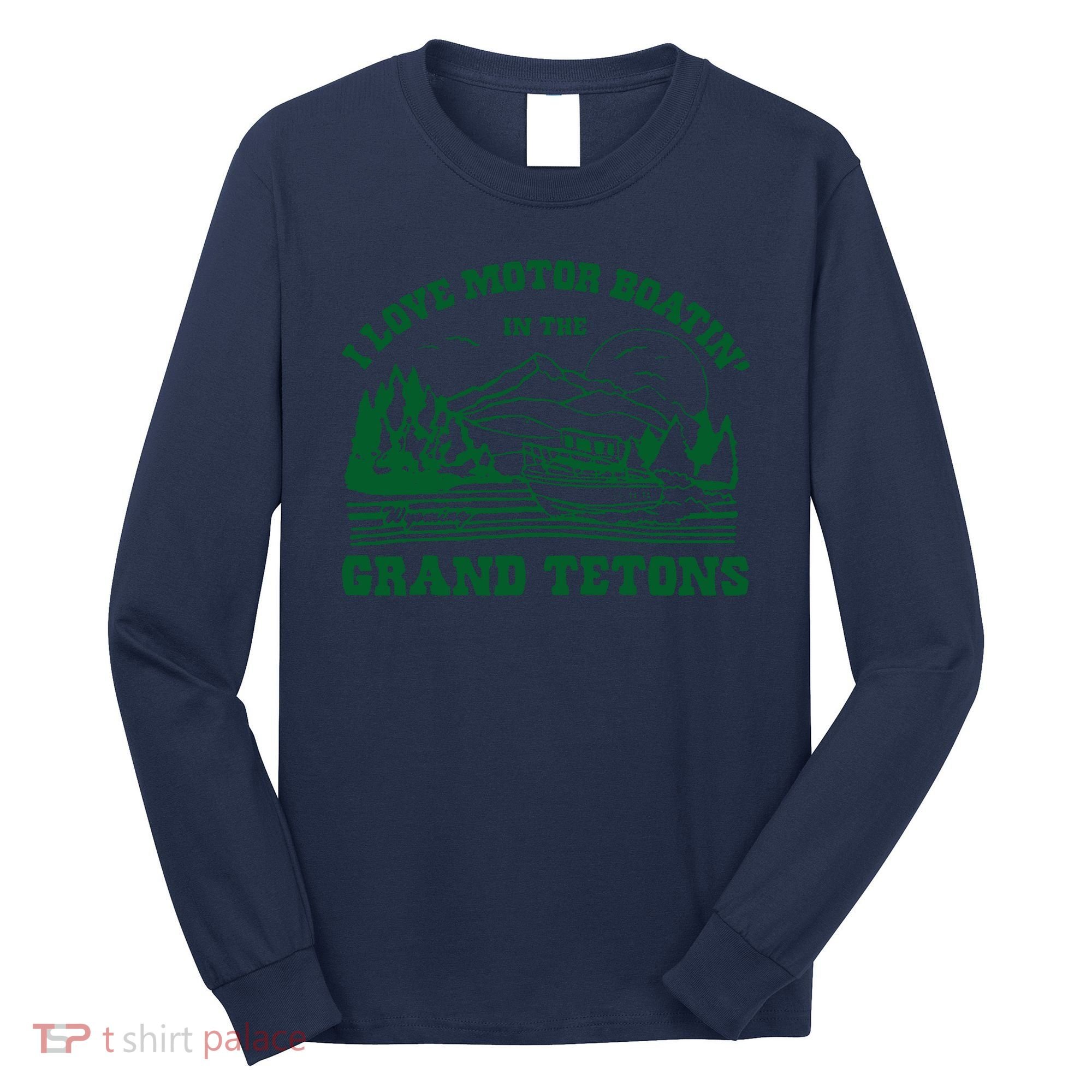 I Love Motor Boating In The Grand Tetons Long Sleeve Shirt