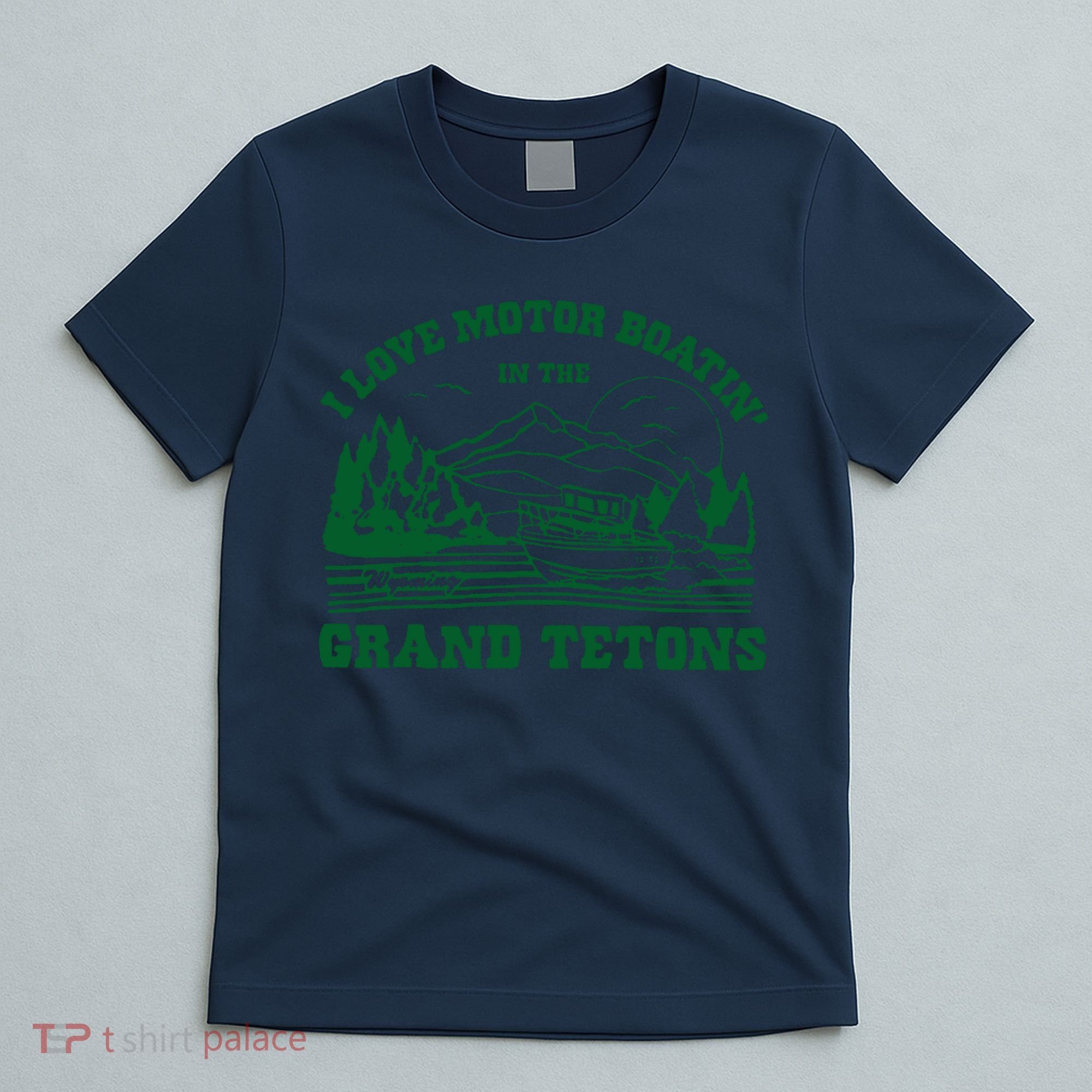 I Love Motor Boating In The Grand Tetons T-Shirt