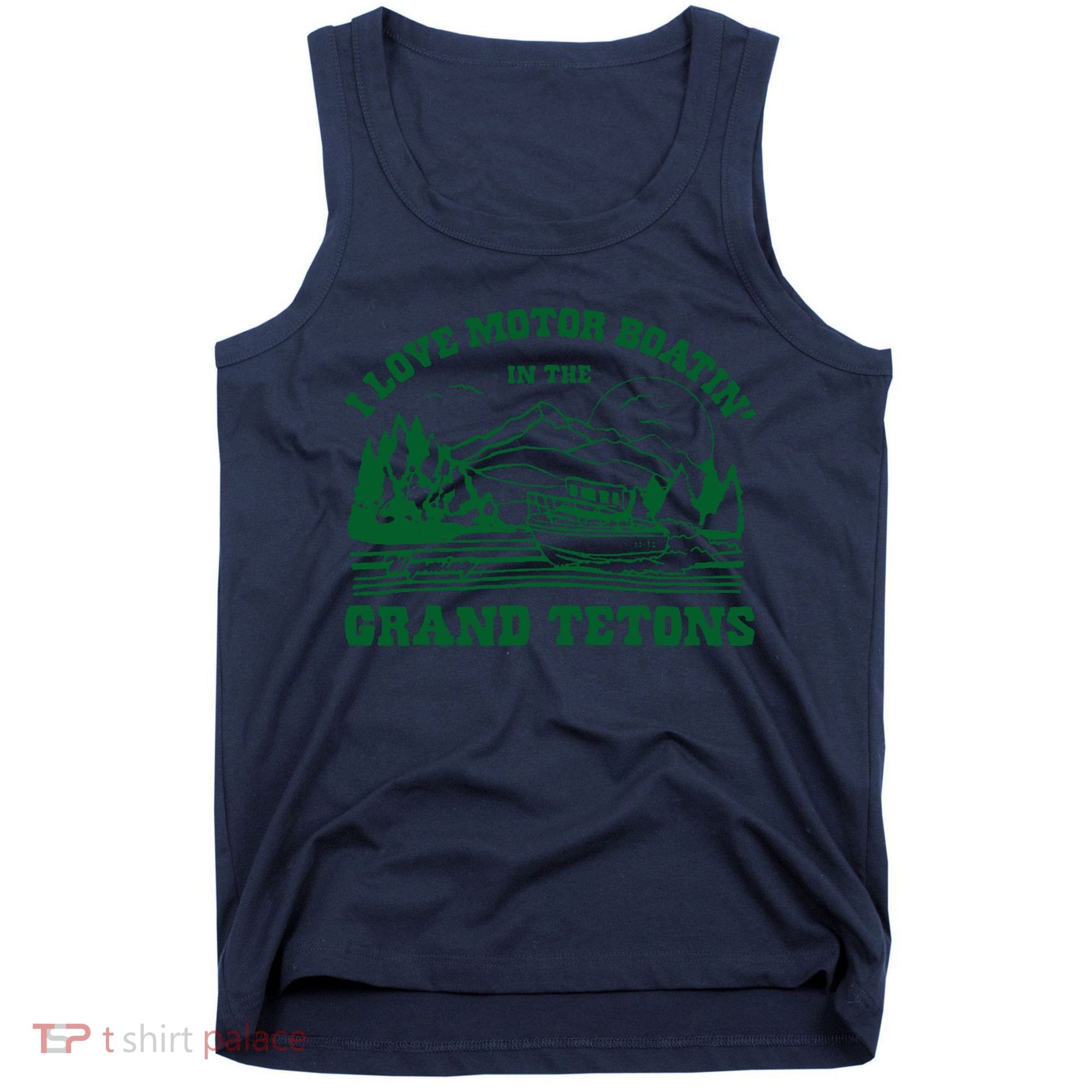 I Love Motor Boating In The Grand Tetons Tank Top