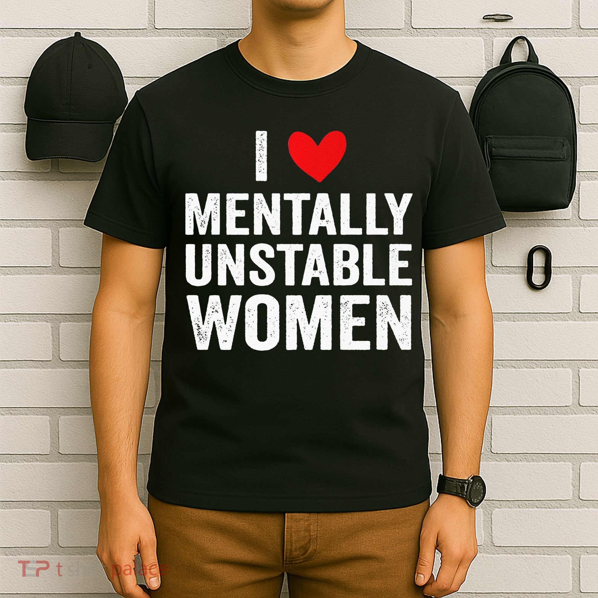 I Love Mentally Unstable Women Funny Ironic Meme T-Shirt