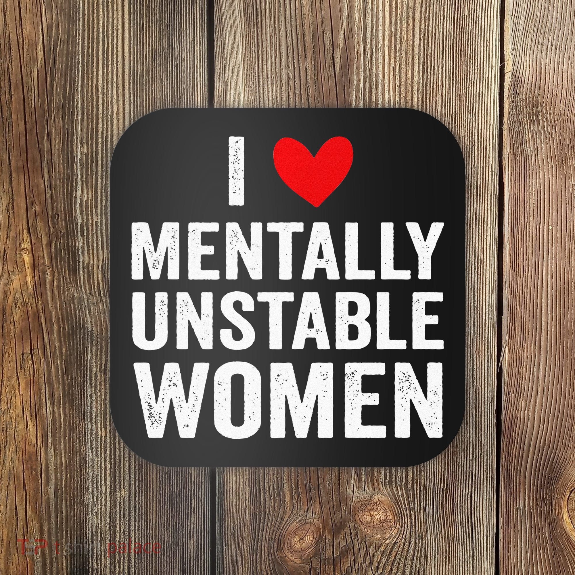 I Love Mentally Unstable Women Funny Ironic Meme Coaster