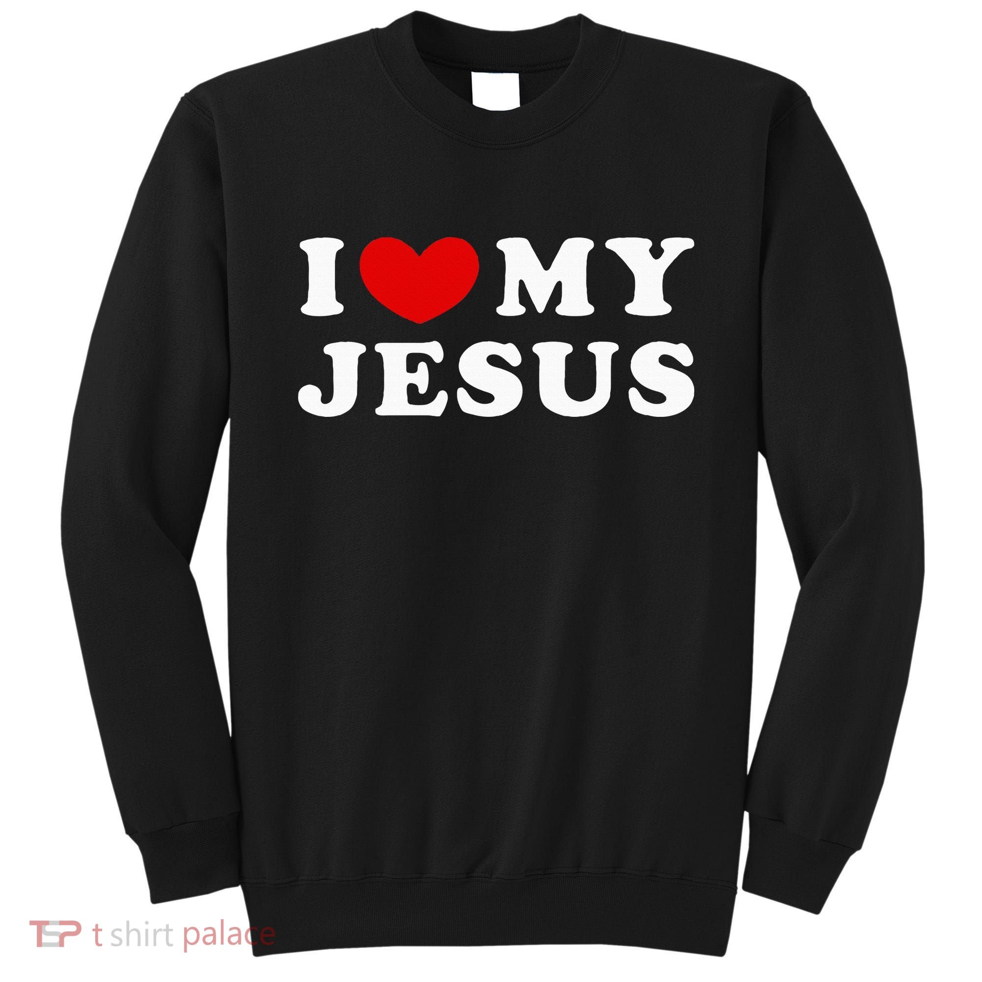 I Love My Jesus I Heart My Jesus Sweatshirt