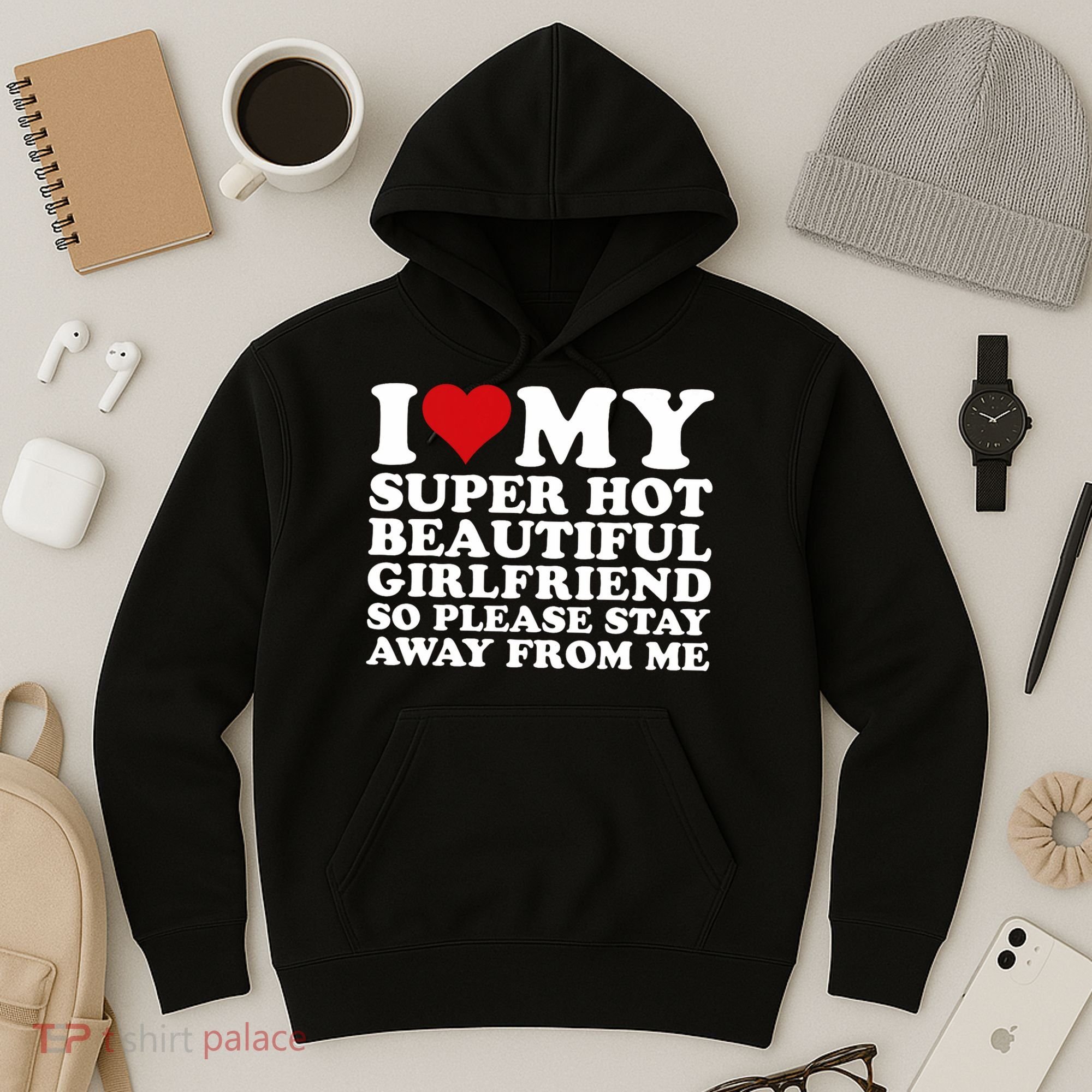 I Love My Super Hot Girlfriend So Please Stay Away From Me Hoodie