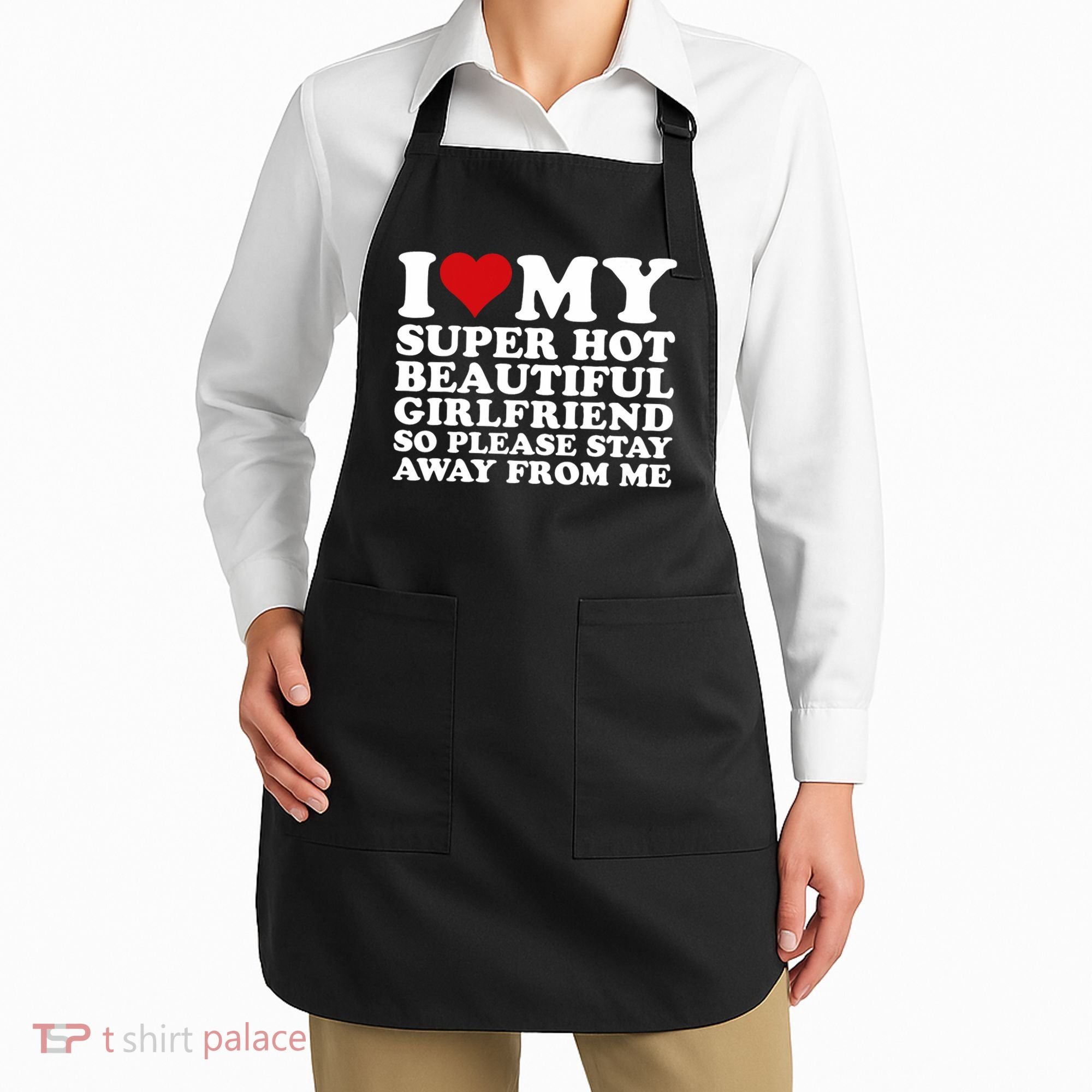 I Love My Super Hot Girlfriend So Please Stay Away From Me Apron