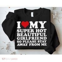 I Love My Super Hot Girlfriend So Please Stay Away From Me Sweatshirt thumb 2