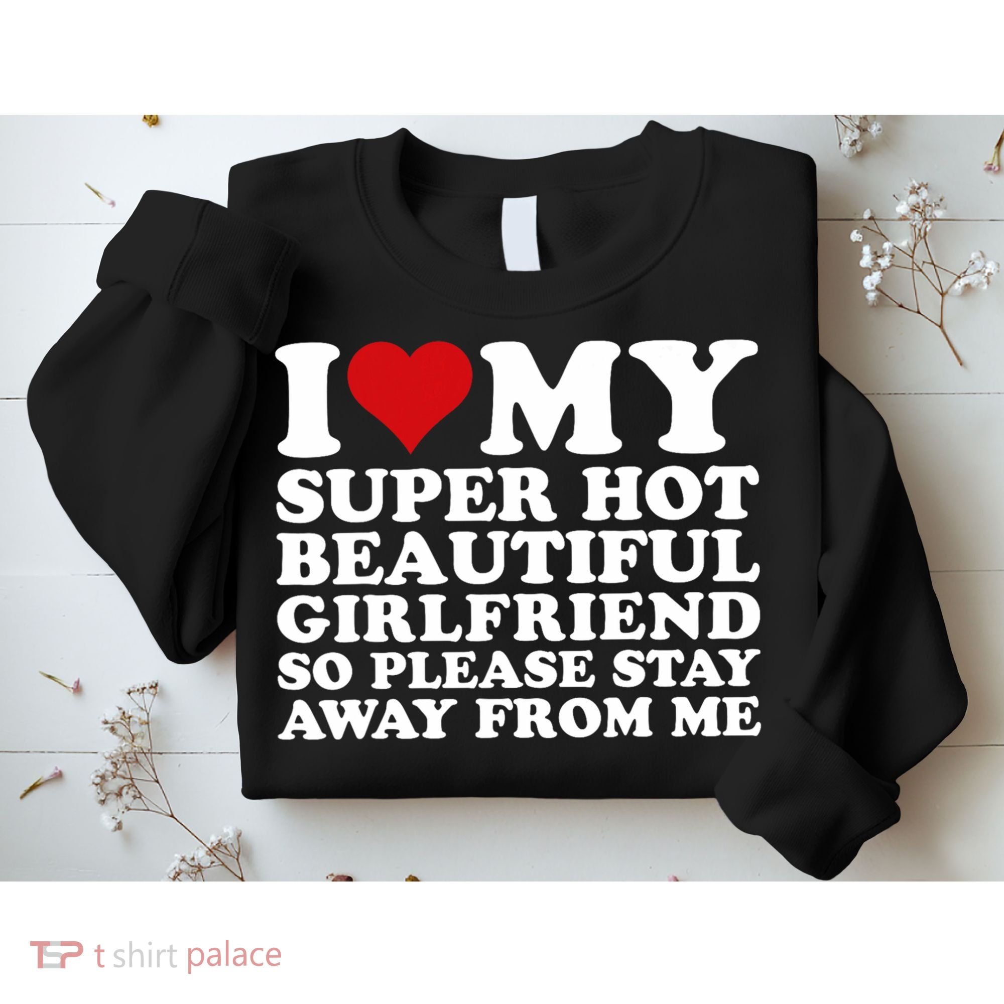 I Love My Super Hot Girlfriend So Please Stay Away From Me Sweatshirt