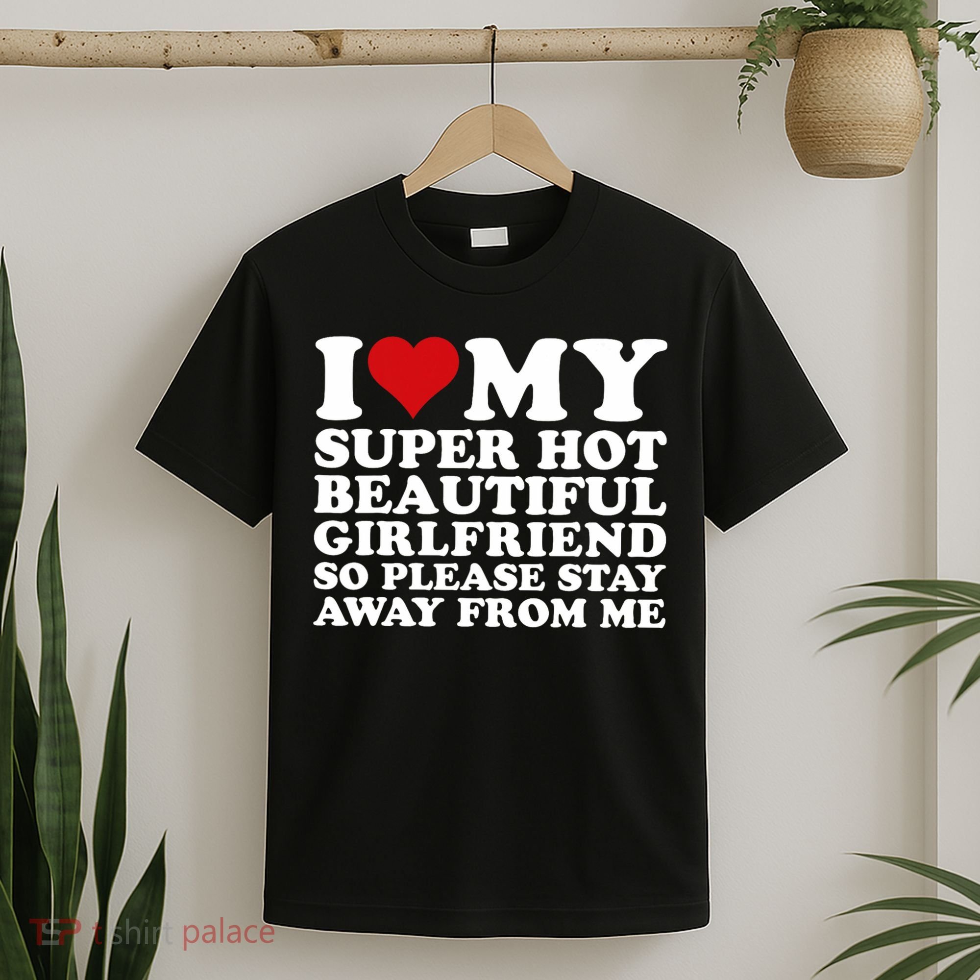 I Love My Super Hot Girlfriend So Please Stay Away From Me T-Shirt