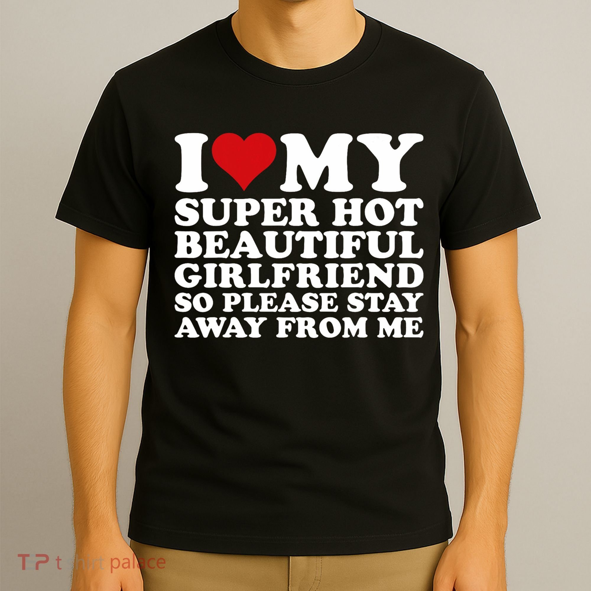 I Love My Super Hot Girlfriend So Please Stay Away From Me T-Shirt