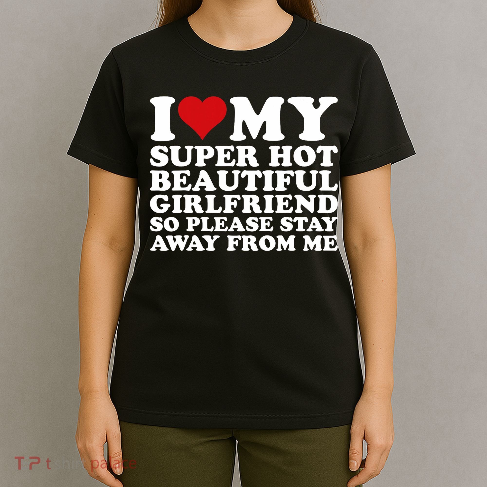 I Love My Super Hot Girlfriend So Please Stay Away From Me T-Shirt