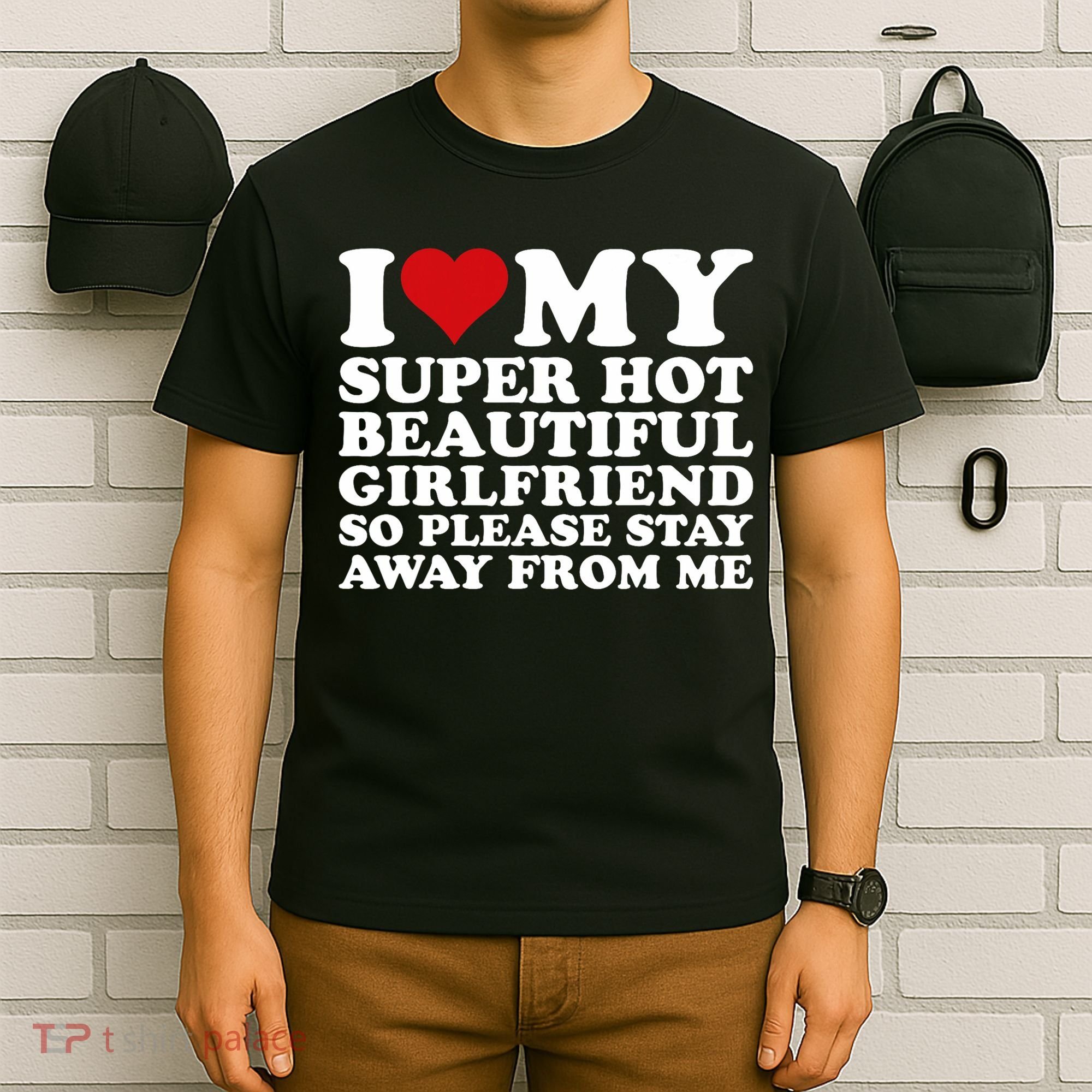 I Love My Super Hot Girlfriend So Please Stay Away From Me T-Shirt