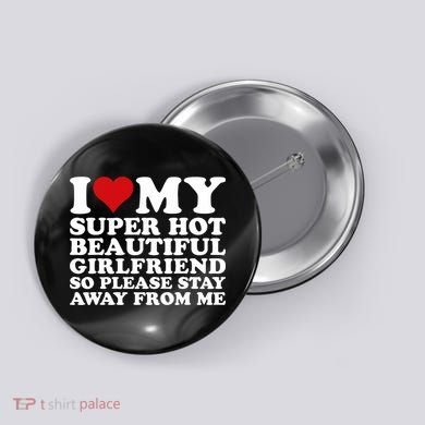 I Love My Super Hot Girlfriend So Please Stay Away From Me Button