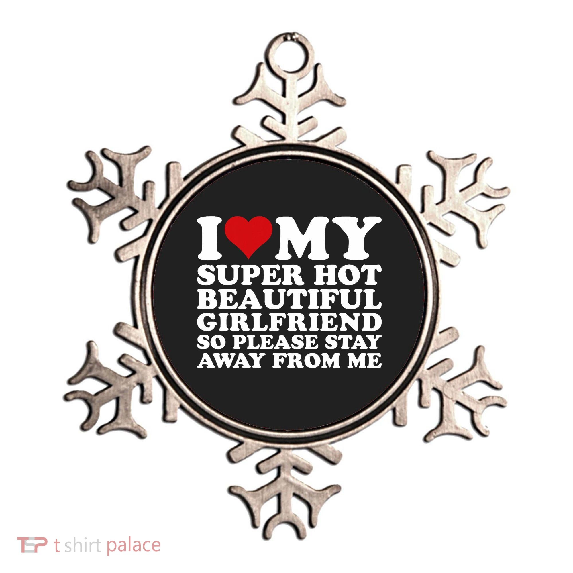 I Love My Super Hot Girlfriend So Please Stay Away From Me Ornament