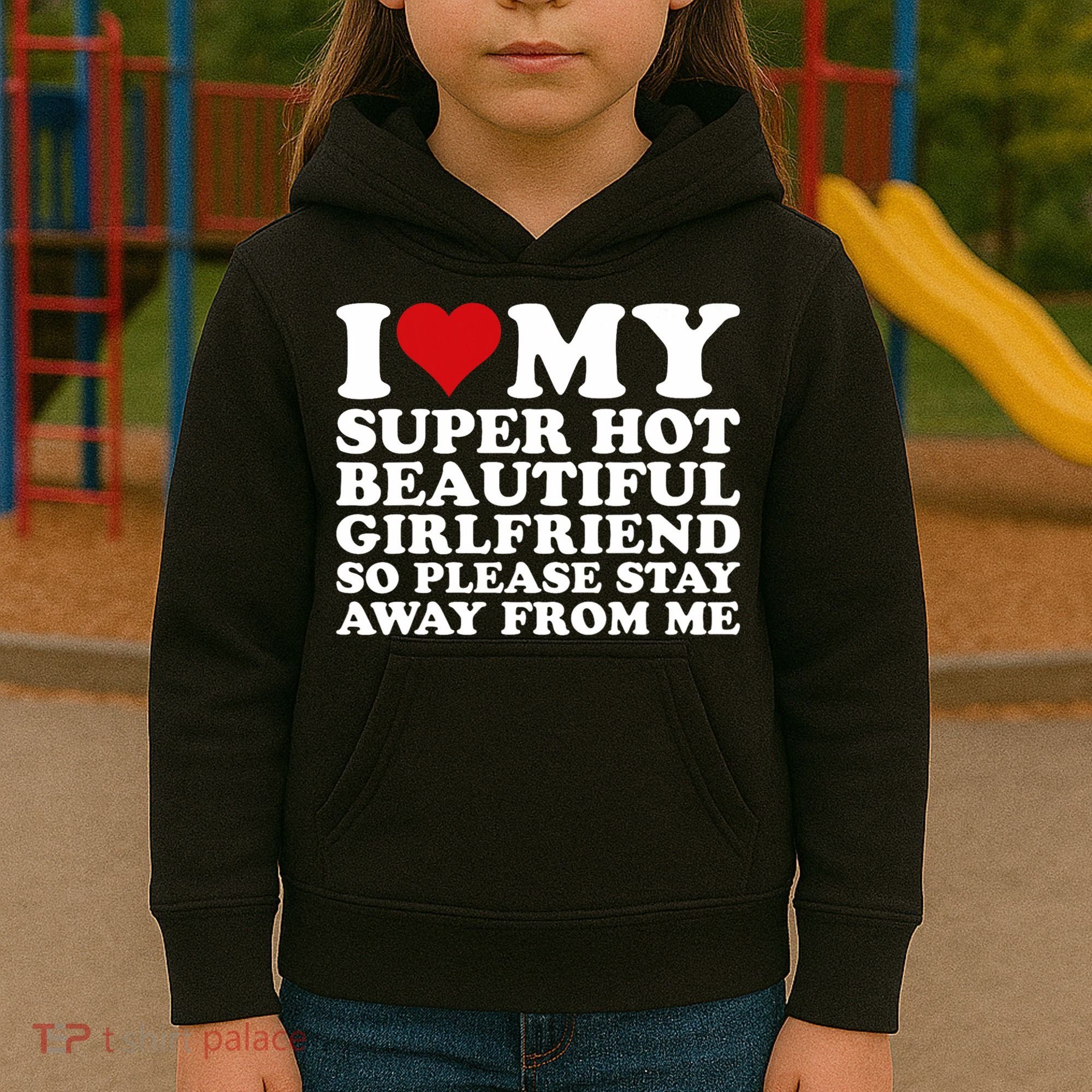 I Love My Super Hot Girlfriend So Please Stay Away From Me Kids Hoodie