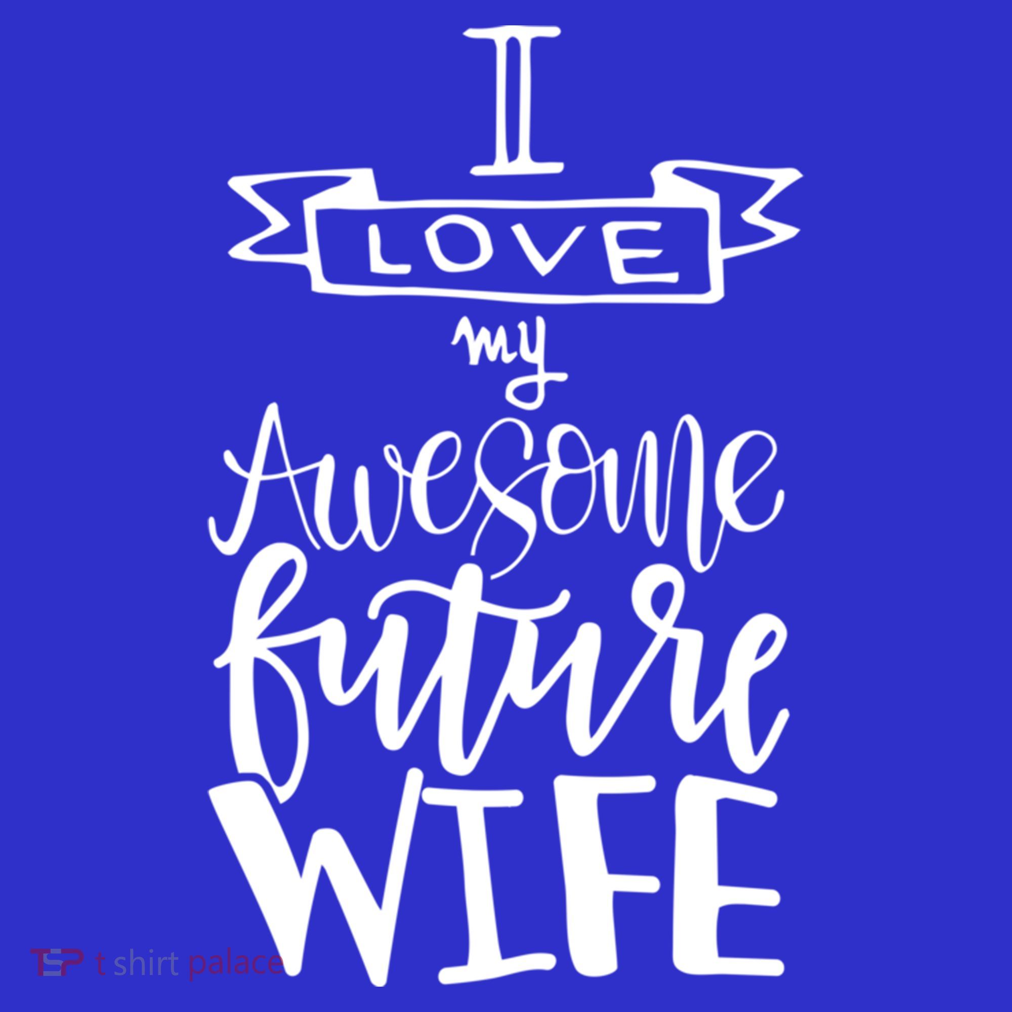 I Love My Awesome Future Wife Husband To Be Gift Future Wife Cute Gift T-Shirt