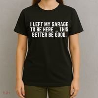 I Left My Garage To Be Here This Better Good Mechanic Car  T-Shirt thumb 4