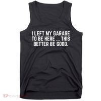 I Left My Garage To Be Here This Better Good Mechanic Car  Tank Top thumb 0