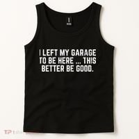 I Left My Garage To Be Here This Better Good Mechanic Car  Tank Top thumb 2