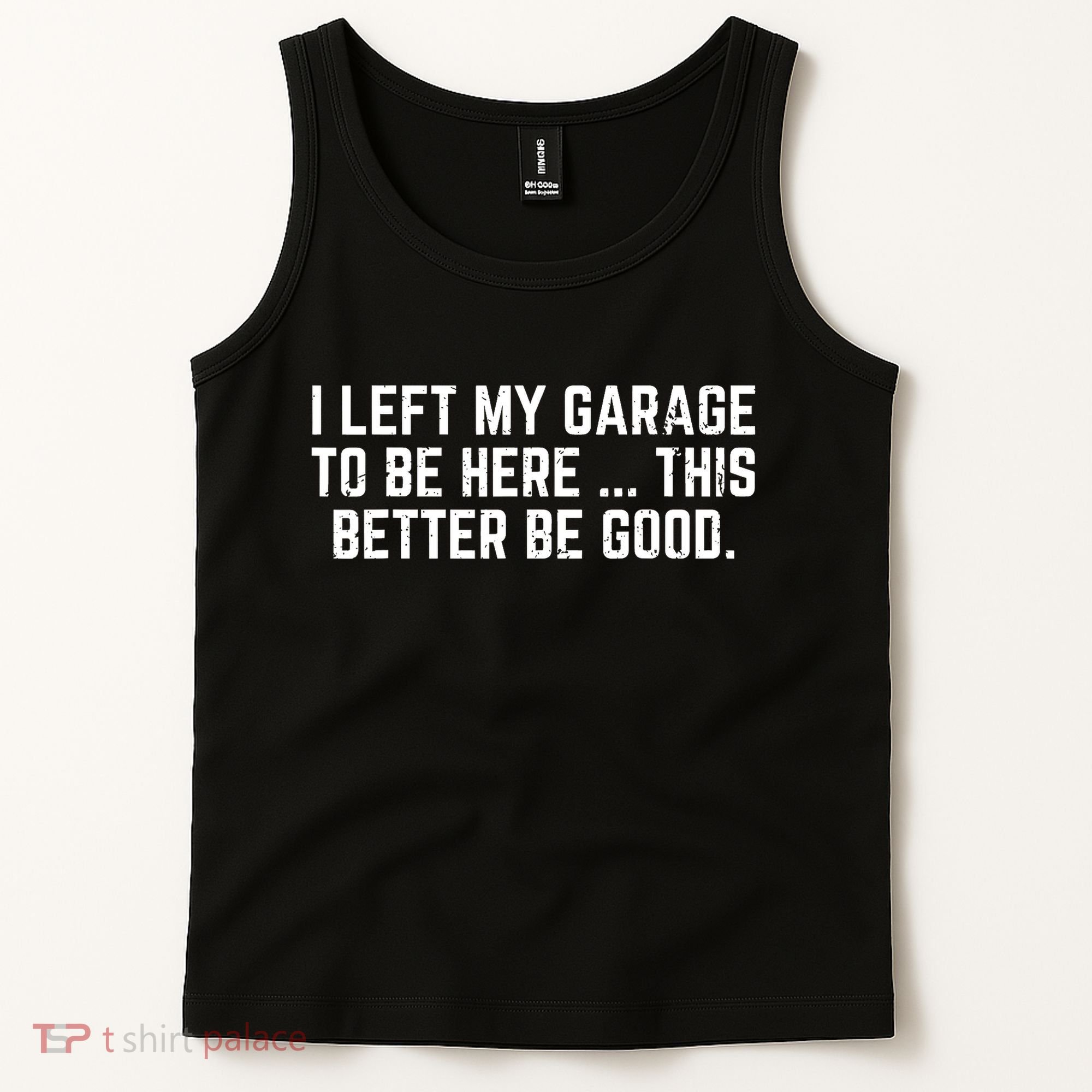 I Left My Garage To Be Here This Better Good Mechanic Car  Tank Top