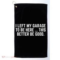 I Left My Garage To Be Here This Better Good Mechanic Car  Golf Towel thumb 0
