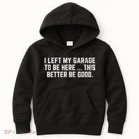 I Left My Garage To Be Here This Better Good Mechanic Car  Kids Hoodie thumb 0