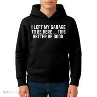 I Left My Garage To Be Here This Better Good Mechanic Car  Kids Hoodie thumb 4