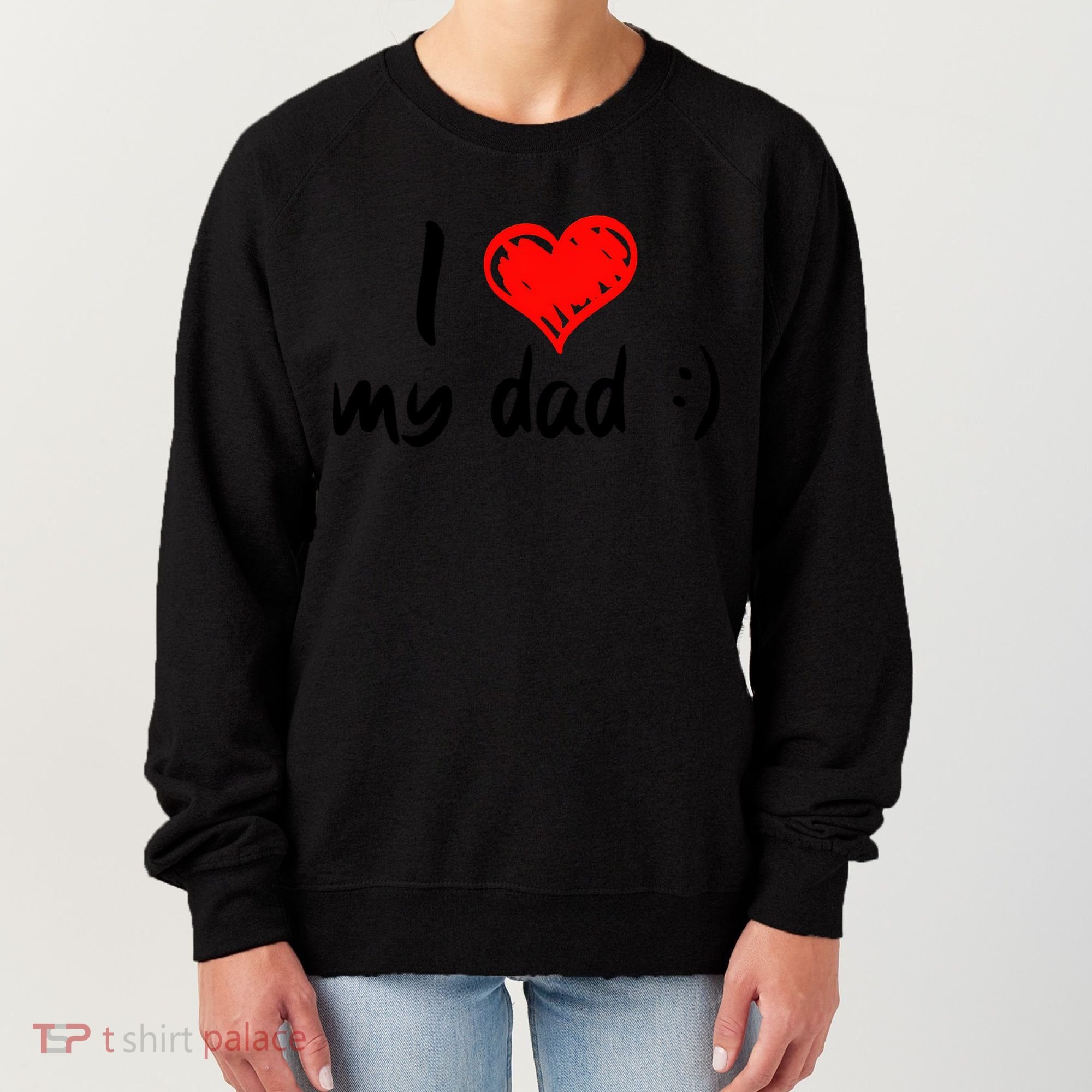 I Love My Dad TShirtCute I Love My Dad Women's Sweatshirt