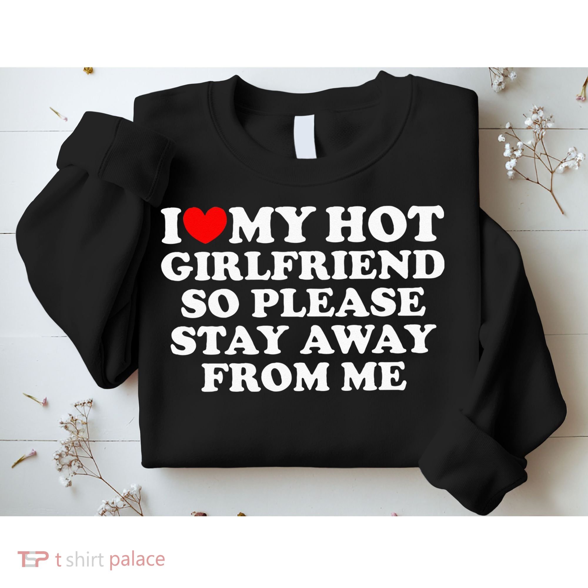 I Love My Girlfriend I Love My Hot Girlfriend So Stay Away Sweatshirt