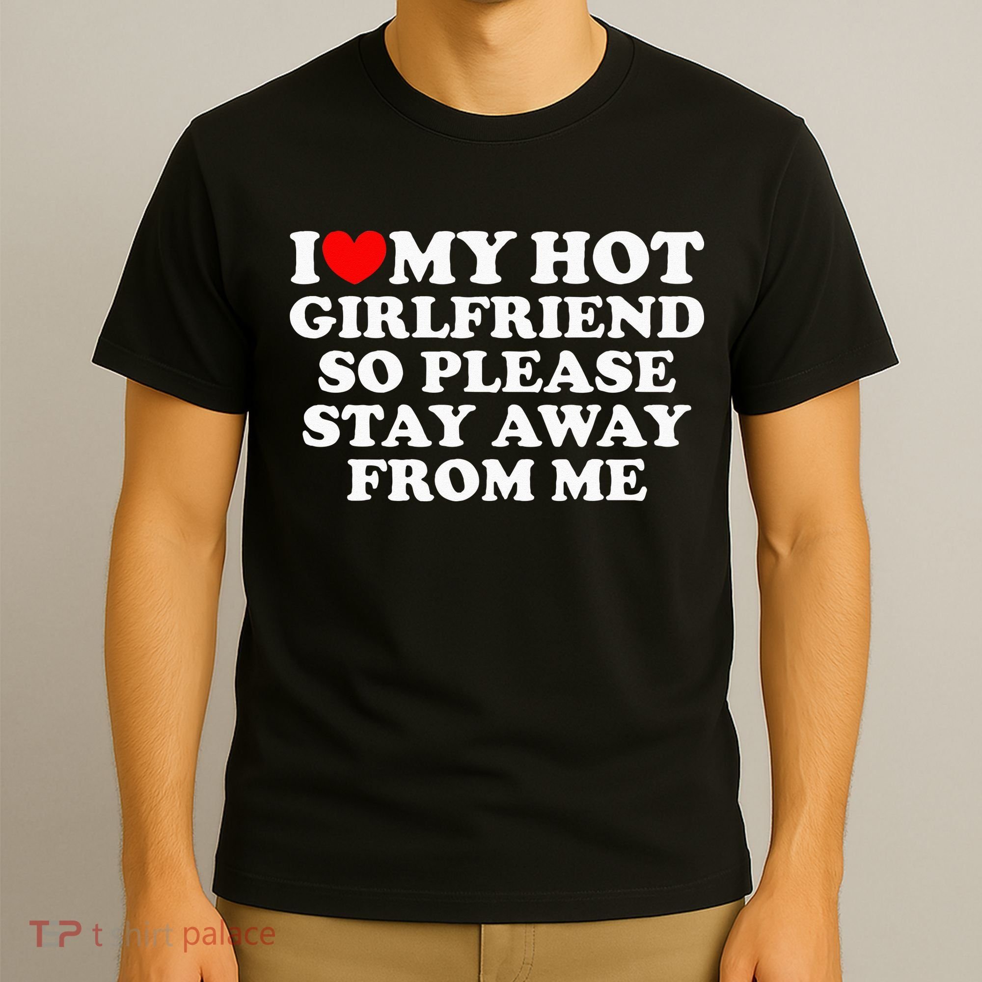 I Love My Girlfriend I Love My Hot Girlfriend So Stay Away T-Shirt