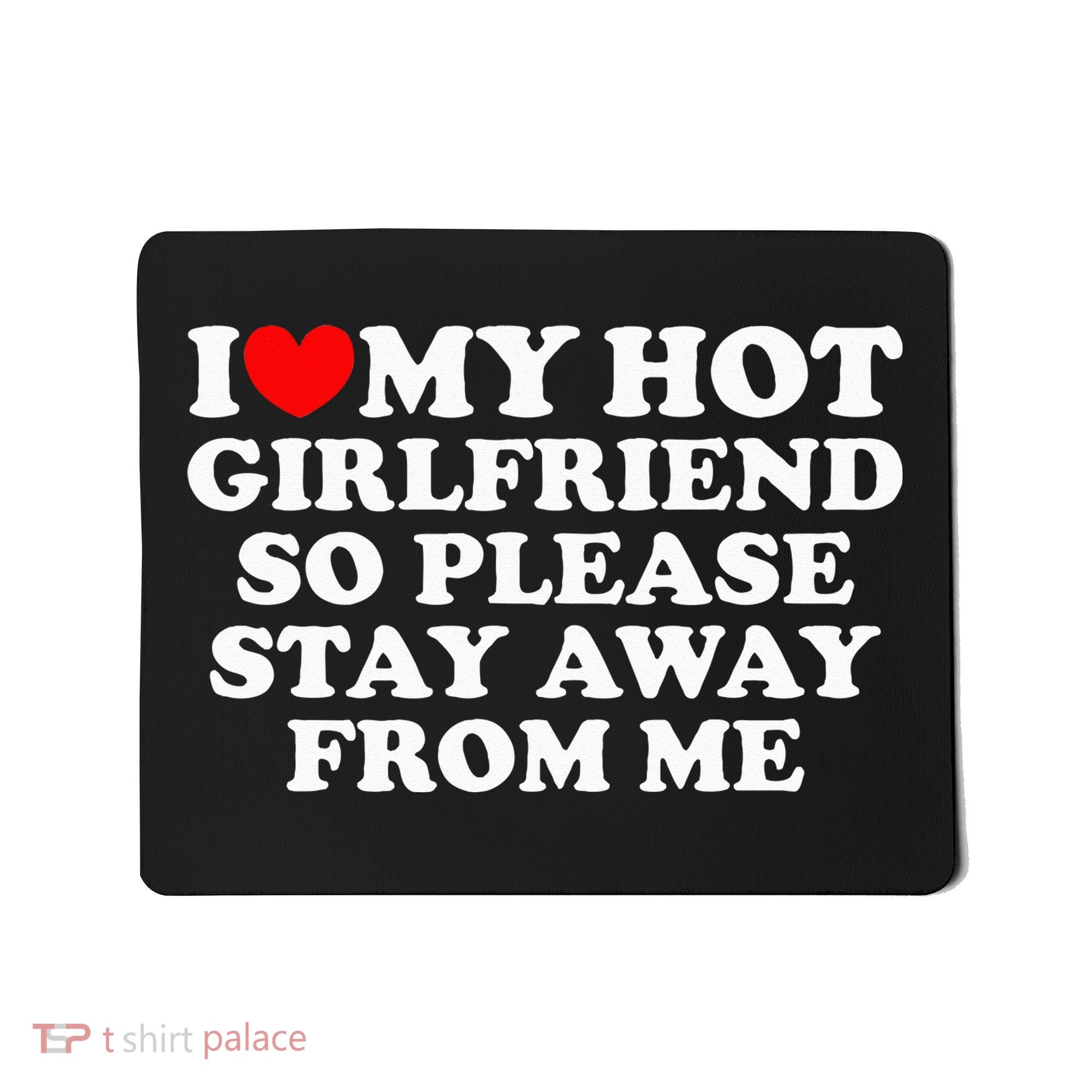 I Love My Girlfriend I Love My Hot Girlfriend So Stay Away Mousepad