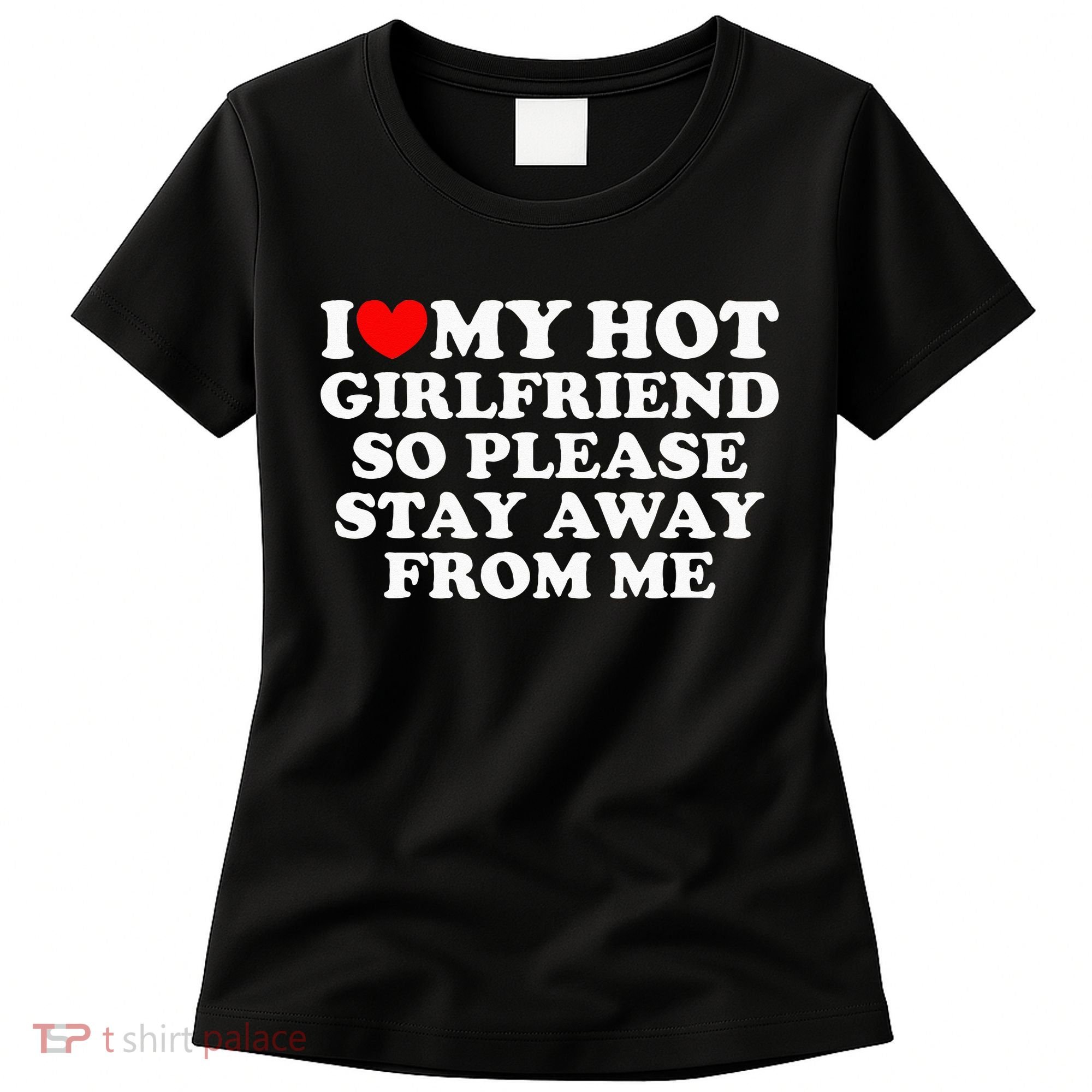 I Love My Girlfriend I Love My Hot Girlfriend So Stay Away Women's T-Shirt