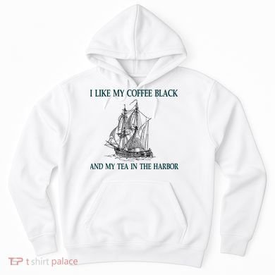 I Like My Coffee Black And Tea In The Harbor Hoodie
