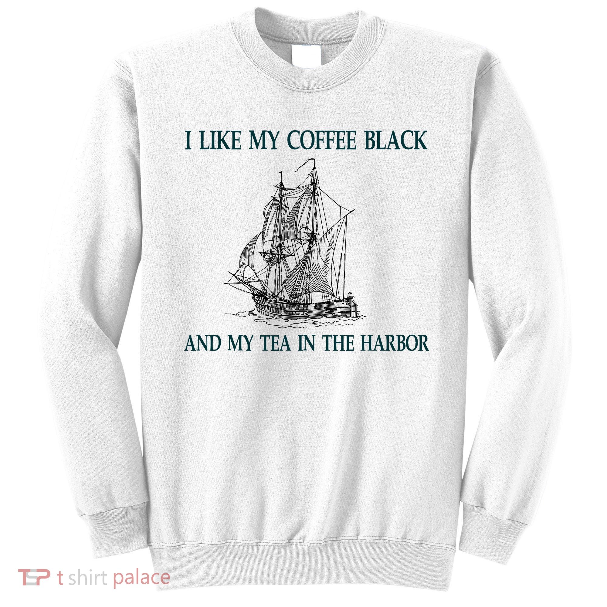 I Like My Coffee Black And Tea In The Harbor Sweatshirt