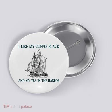I Like My Coffee Black And Tea In The Harbor Button