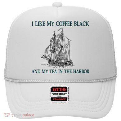 I Like My Coffee Black And Tea In The Harbor Hat